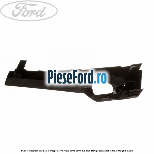 Suport superior bara fata dreapta Ford Focus 2004-2007 1.6 TDCi 109 cp G8DA, G8DB, G8DD, G8DE, G8DF diesel