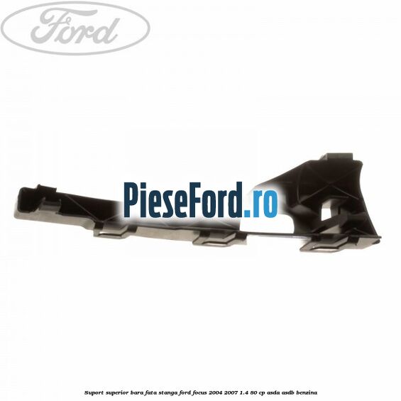 Suport superior bara fata stanga Ford Focus 2004-2007 1.4 80 cp ASDA, ASDB benzina