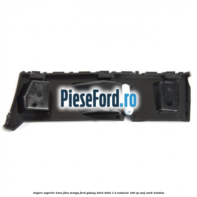 Suport superior bara fata stanga Ford Galaxy 2015-2023 1.5 EcoBoost 160 cp UNCJ, UNCK benzina