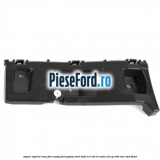 Suport superior bara fata stanga Ford Galaxy 2015-2023 2.0 TDCi BI-Turbo 210 cp T9CB, T9CC, T9CD diesel