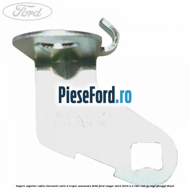 Suport superior cablu timonerie cutie 6 trepte automata 6R80 Ford Ranger 2012-2015 2.2 TDCi 120 cp ENPF, GBVAJPF diesel