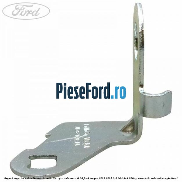Suport superior cablu timonerie cutie 6 trepte automata 6R80 Ford Ranger 2012-2015 3.2 TDCi 4x4 200 cp ENSA, SA2R, SA2S, SA2W, SAFA diesel