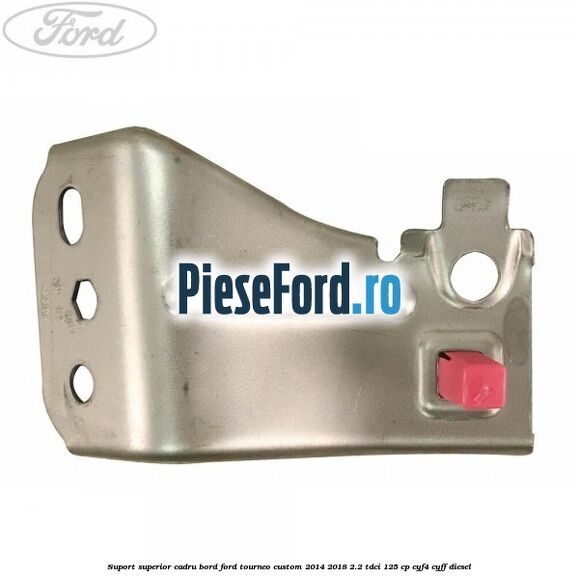 Suport superior cadru bord Ford Tourneo Custom 2014-2018 2.2 TDCi 125 cp Suport superior cadru bord Ford Tourneo Custom 2014-2018 2.2 TDCi 125 cp CYF4, CYFF diesel