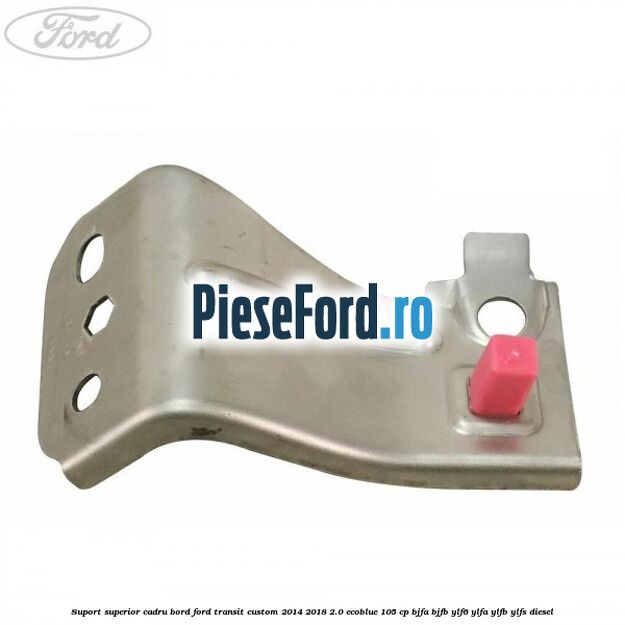 Suport superior cadru bord Ford Transit Custom 2014-2018 2.0 EcoBlue 105 cp Suport superior cadru bord Ford Transit Custom 2014-2018 2.0 EcoBlue 105 cp BJFA, BJFB, YLF6, YLFA, YLFB, YLFS diesel