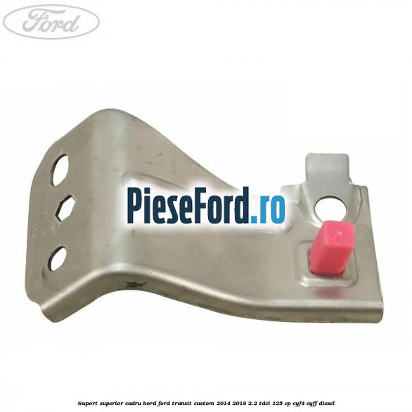 Suport superior cadru bord Ford Transit Custom 2014-2018 2.2 TDCi 125 cp CYF4, CYFF diesel