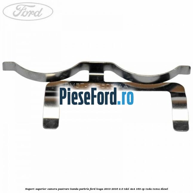 Suport superior camera pastrare banda parbriz Ford Kuga 2013-2016 2.0 TDCi 4x4 163 cp TXDA, TXMA diesel