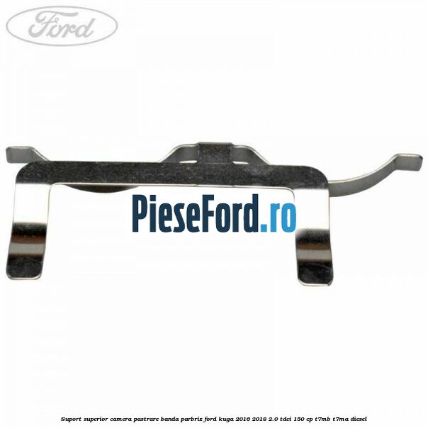 Suport superior camera pastrare banda parbriz Ford Kuga 2016-2018 2.0 TDCi 150 cp T7MB, T7MA diesel