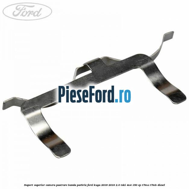 Suport superior camera pastrare banda parbriz Ford Kuga 2016-2018 2.0 TDCi 4x4 150 cp T7MA, T7MB diesel