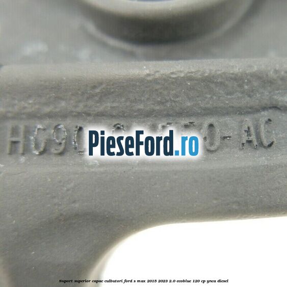 Suport superior capac culbutori Ford S-Max 2015-2023 2.0 EcoBlue 120 cp YNCA diesel