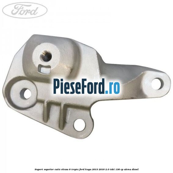 Suport superior cutie viteza 6 trepte Ford Kuga 2013-2016 2.0 TDCi 136 cp UKMA diesel