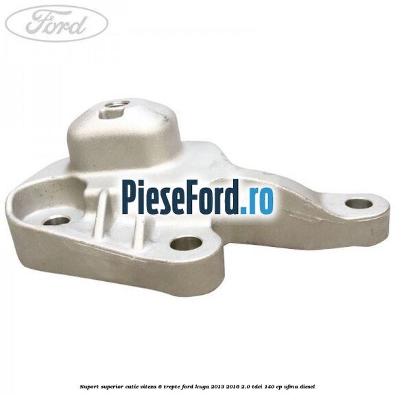 Suport superior cutie viteza 6 trepte Ford Kuga 2013-2016 2.0 TDCi 140 cp UFMA diesel