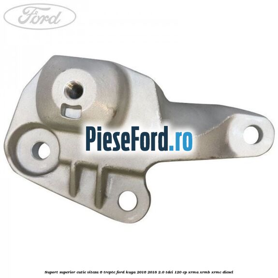 Suport superior cutie viteza 6 trepte Ford Kuga 2016-2018 2.0 TDCi 120 cp XRMA, XRMB, XRMC diesel