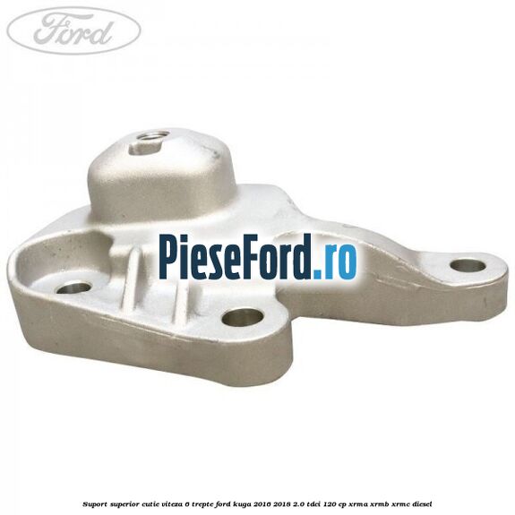 Suport superior cutie viteza 6 trepte Ford Kuga 2016-2018 2.0 TDCi 120 cp XRMA, XRMB, XRMC diesel