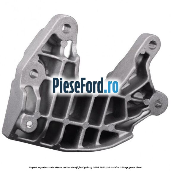 Suport superior cutie viteza automata 6F Ford Galaxy 2015-2023 2.0 EcoBlue 150 cp YMCB diesel