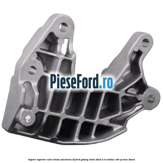 Suport superior cutie viteza automata 6F Ford Galaxy 2015-2023 2.0 EcoBlue 190 cp Suport superior cutie viteza automata 6F Ford Galaxy 2015-2023 2.0 EcoBlue 190 cp BCCC diesel