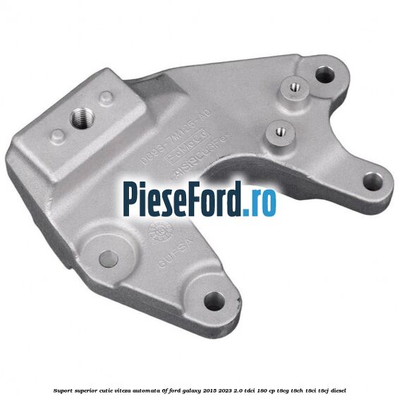 Suport superior cutie viteza automata 6F Ford Galaxy 2015-2023 2.0 TDCi 180 cp T8CG, T8CH, T8CI, T8CJ diesel