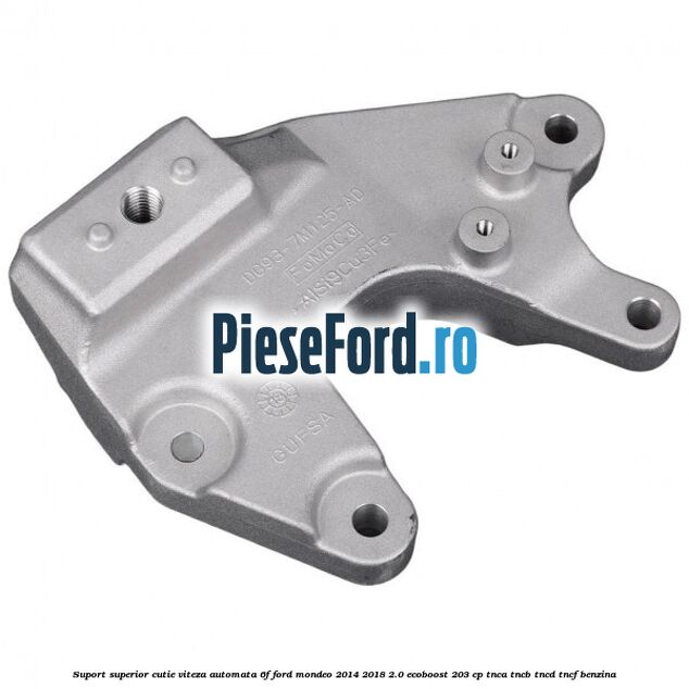 Suport superior cutie viteza automata 6F Ford Mondeo 2014-2018 2.0 EcoBoost 203 cp TNCA, TNCB, TNCD, TNCF benzina
