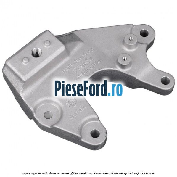 Suport superior cutie viteza automata 6F Ford Mondeo 2014-2018 2.0 EcoBoost 240 cp R9CB, R9CF, R9CH benzina