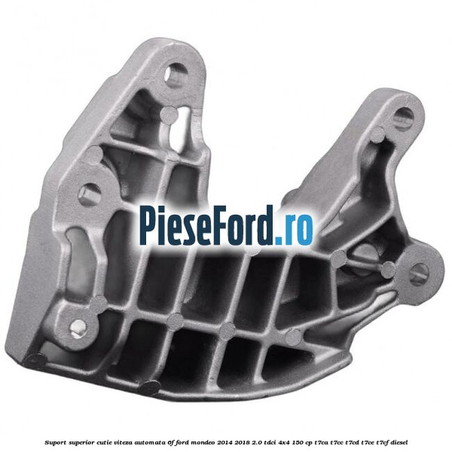 Suport superior cutie viteza automata 6F Ford Mondeo 2014-2018 2.0 TDCi 4x4 150 cp T7CA, T7CC, T7CD, T7CE, T7CF diesel
