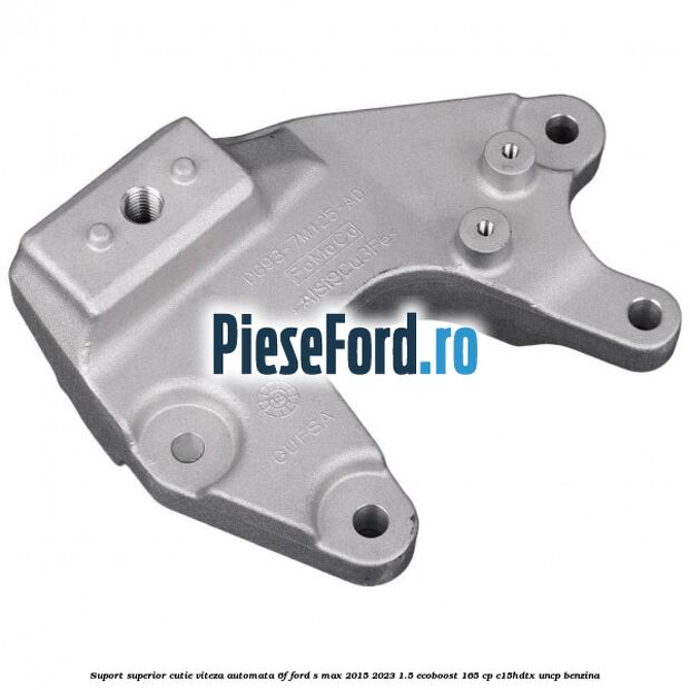 Suport superior cutie viteza automata 6F Ford S-Max 2015-2023 1.5 EcoBoost 165 cp C15HDTX, UNCP benzina