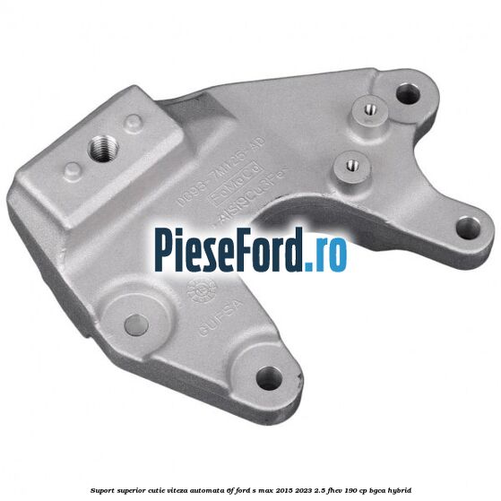 Suport superior cutie viteza automata 6F Ford S-Max 2015-2023 2.5 FHEV 190 cp BGCA hybrid