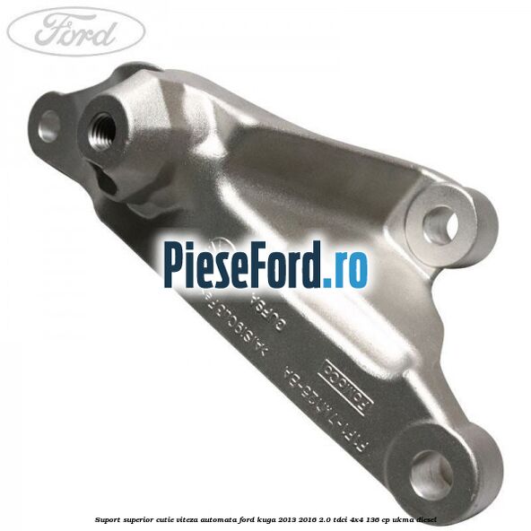 Suport superior cutie viteza automata Ford Kuga 2013-2016 2.0 TDCi 4x4 136 cp UKMA diesel