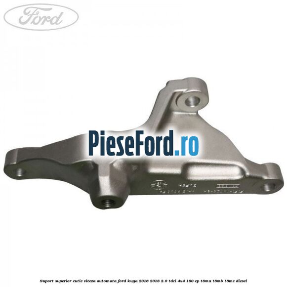 Suport superior cutie viteza automata Ford Kuga 2016-2018 2.0 TDCi 4x4 180 cp T8MA, T8MB, T8MC diesel