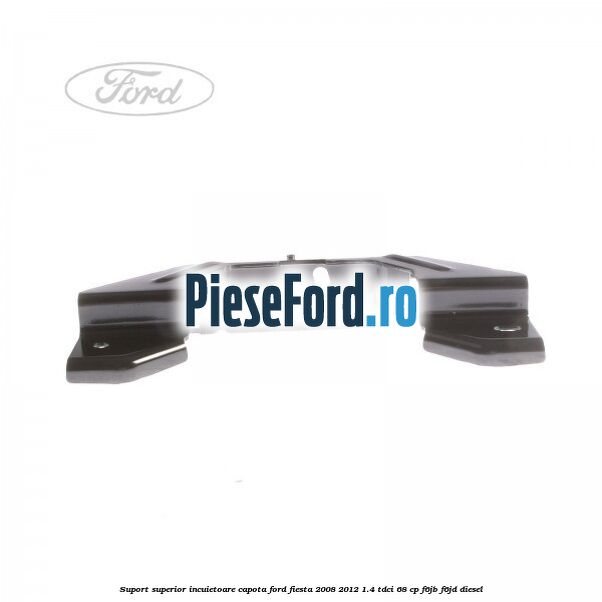 Suport superior incuietoare capota Ford Fiesta 2008-2012 1.4 TDCi 68 cp Suport superior incuietoare capota Ford Fiesta 2008-2012 1.4 TDCi 68 cp F6JB, F6JD diesel
