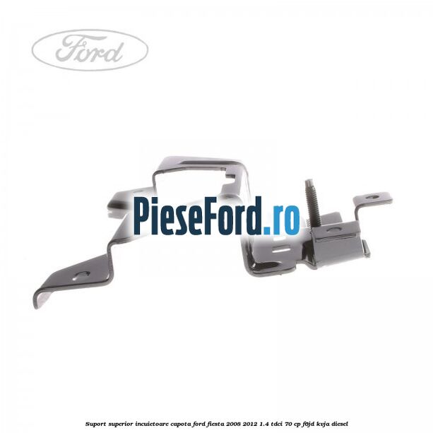 Suport superior incuietoare capota Ford Fiesta 2008-2012 1.4 TDCi 70 cp F6JD, KVJA diesel