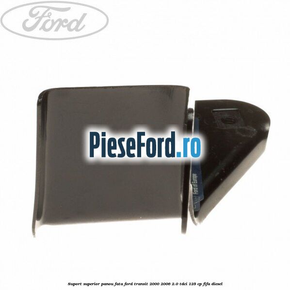 Suport superior panou fata Ford Transit 2000-2006 2.0 TDCi 125 cp FIFA diesel
