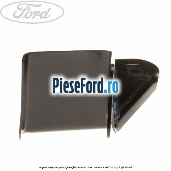 Suport superior panou fata Ford Transit 2000-2006 2.4 TDCi 137 cp H9FA diesel