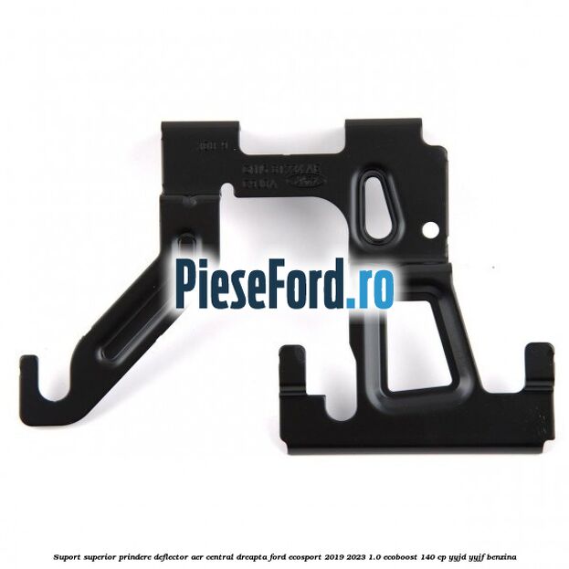 Suport superior prindere deflector aer central dreapta Ford EcoSport 2019-2023 1.0 EcoBoost 140 cp YYJD, YYJF benzina