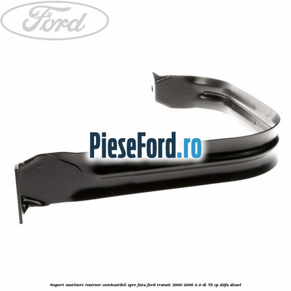 Suport sustinere rezervor combustibil, spre fata Ford Transit 2000-2006 2.0 DI 75 cp D3FA diesel