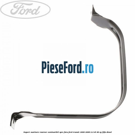 Suport sustinere rezervor combustibil, spre fata Ford Transit 2000-2006 2.0 DI 86 cp F3FA diesel