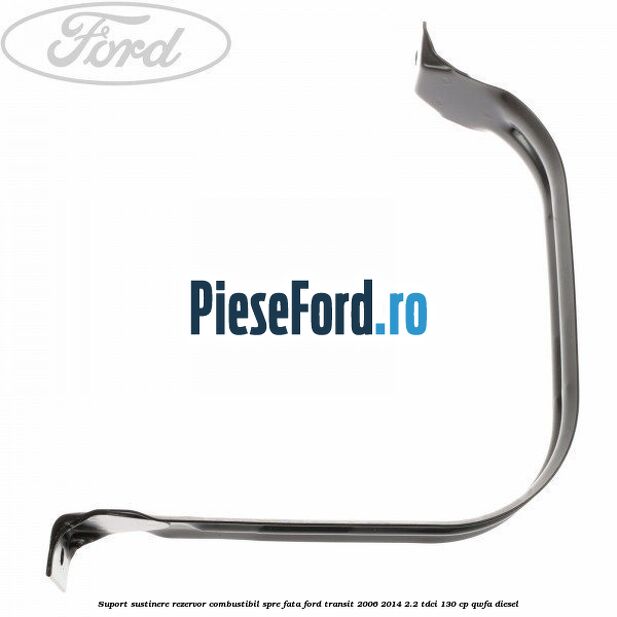 Suport sustinere rezervor combustibil, spre fata Ford Transit 2006-2014 2.2 TDCi 130 cp QWFA diesel