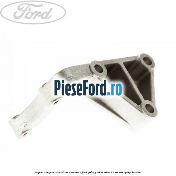 Suport tampon cutie viteze automata Ford Galaxy 2000-2006 2.8 V6 204 cp Suport tampon cutie viteze automata Ford Galaxy 2000-2006 2.8 V6 204 cp AYL benzina