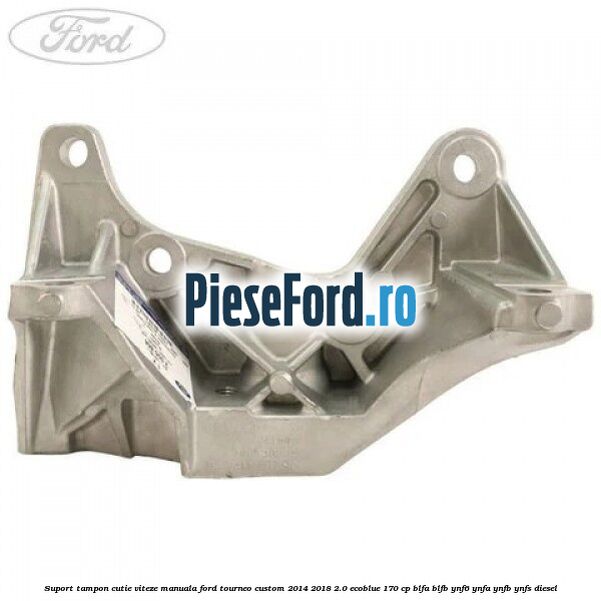 Suport tampon cutie viteze manuala Ford Tourneo Custom 2014-2018 2.0 EcoBlue 170 cp Suport tampon cutie viteze manuala Ford Tourneo Custom 2014-2018 2.0 EcoBlue 170 cp BLFA, BLFB, YNF6, YNFA, YNFB, YNFS diesel
