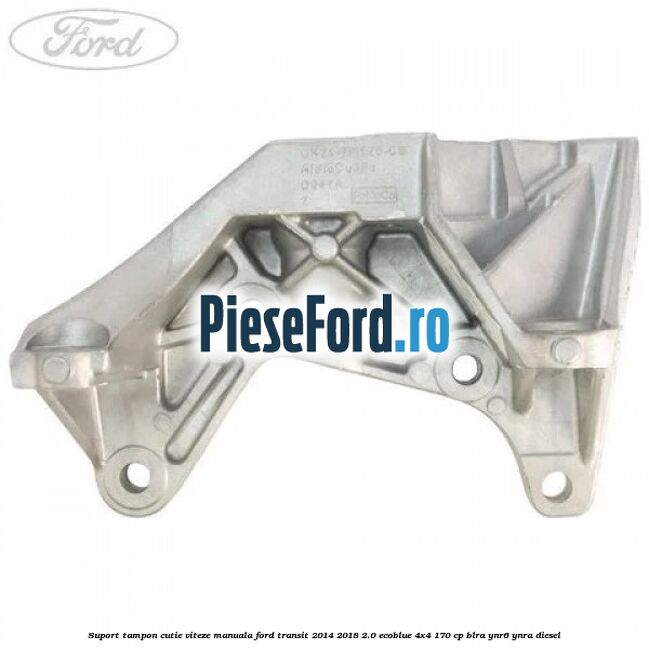 Suport tampon cutie viteze manuala Ford Transit 2014-2018 2.0 EcoBlue 4x4 170 cp BLRA, YNR6, YNRA diesel