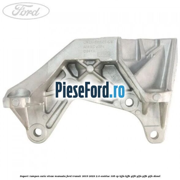 Suport tampon cutie viteze manuala Ford Transit 2019-2023 2.0 EcoBlue 105 cp BJFA, BJFB, YLF6, YLFA, YLFB, YLFS diesel