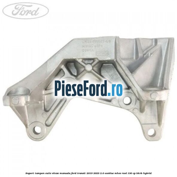 Suport tampon cutie viteze manuala Ford Transit 2019-2023 2.0 EcoBlue mHEV RWD 130 cp BKRB Hybrid