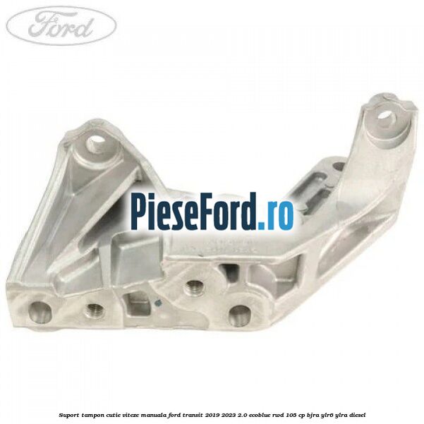 Suport tampon cutie viteze manuala Ford Transit 2019-2023 2.0 EcoBlue RWD 105 cp Suport tampon cutie viteze manuala Ford Transit 2019-2023 2.0 EcoBlue RWD 105 cp BJRA, YLR6, YLRA diesel