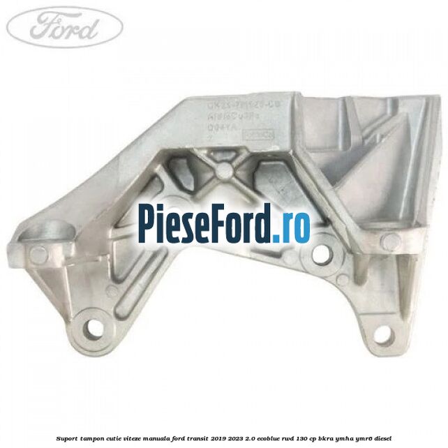 Suport tampon cutie viteze manuala Ford Transit 2019-2023 2.0 EcoBlue RWD 130 cp BKRA, YMHA, YMR6 diesel