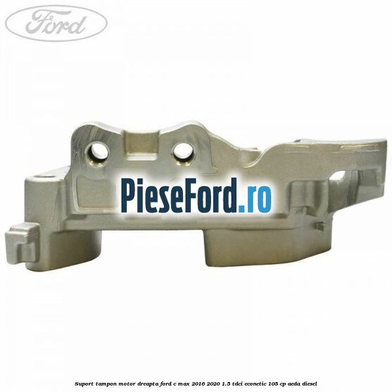 Suport tampon motor dreapta Ford C-Max 2016-2020 1.5 TDCi ECOnetic 105 cp AEDA diesel