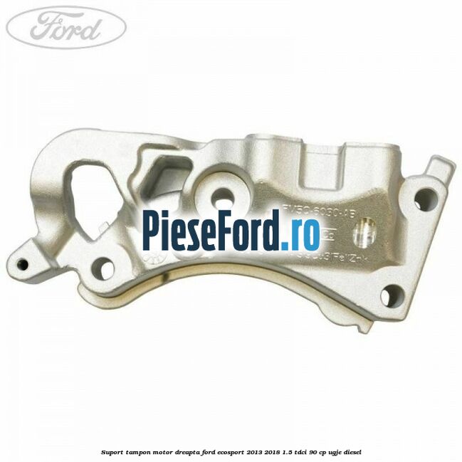 Suport tampon motor dreapta Ford EcoSport 2013-2018 1.5 TDCi 90 cp Suport tampon motor dreapta Ford EcoSport 2013-2018 1.5 TDCi 90 cp UGJE diesel