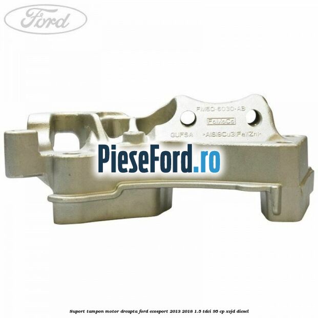 Suport tampon motor dreapta Ford EcoSport 2013-2018 1.5 TDCi 95 cp Suport tampon motor dreapta Ford EcoSport 2013-2018 1.5 TDCi 95 cp XVJD diesel