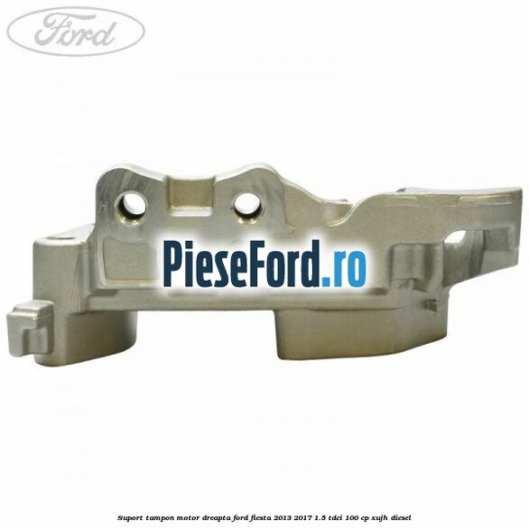 Suport tampon motor dreapta Ford Fiesta 2013-2017 1.5 TDCi 100 cp XUJH diesel