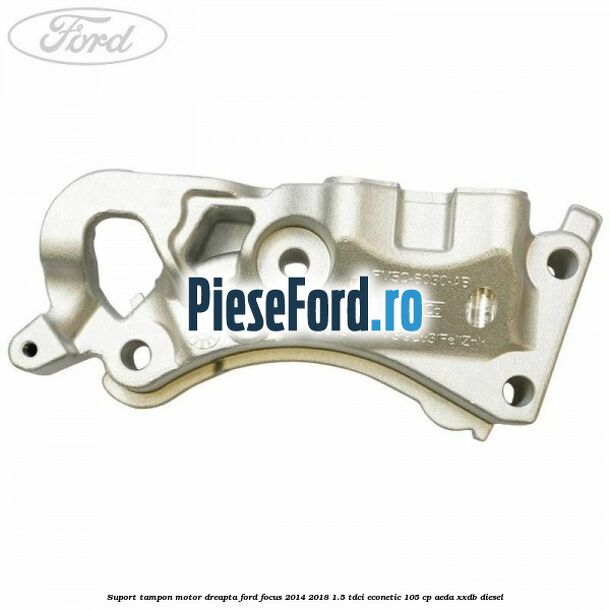 Suport tampon motor dreapta Ford Focus 2014-2018 1.5 TDCi ECOnetic 105 cp AEDA, XXDB diesel
