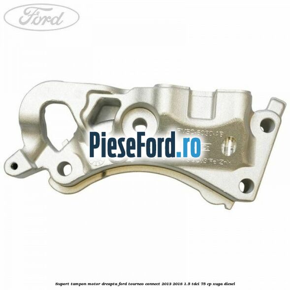 Suport tampon motor dreapta Ford Tourneo Connect 2013-2018 1.5 TDCi 75 cp XUGA diesel