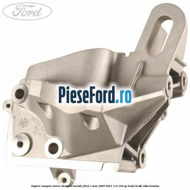 Suport tampon motor dreapta metalic Ford C-Max 2007-2011 1.6 116 cp HXDA, HXDB, SIDA benzina