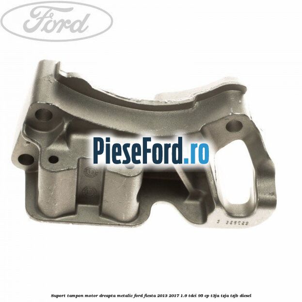 Suport tampon motor dreapta metalic Ford Fiesta 2013-2017 1.6 TDCi 95 cp T3JA, TZJA, TZJB diesel